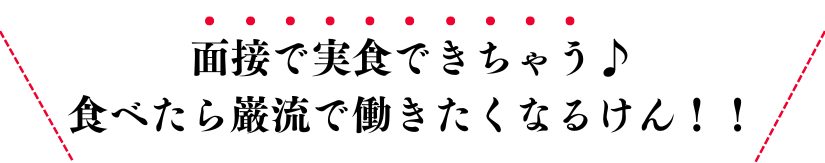 面接で実食できちゃう♪食べたら巌流で働きたくなるけん！！